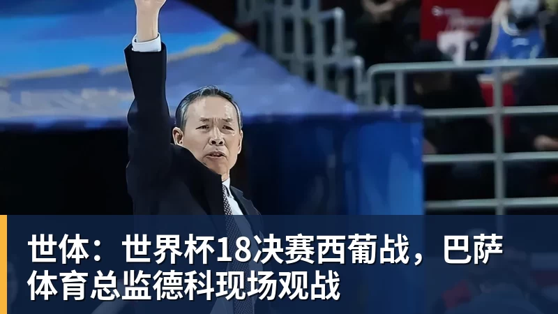世体：世界杯18决赛西葡战，巴萨体育总监德科现场观战