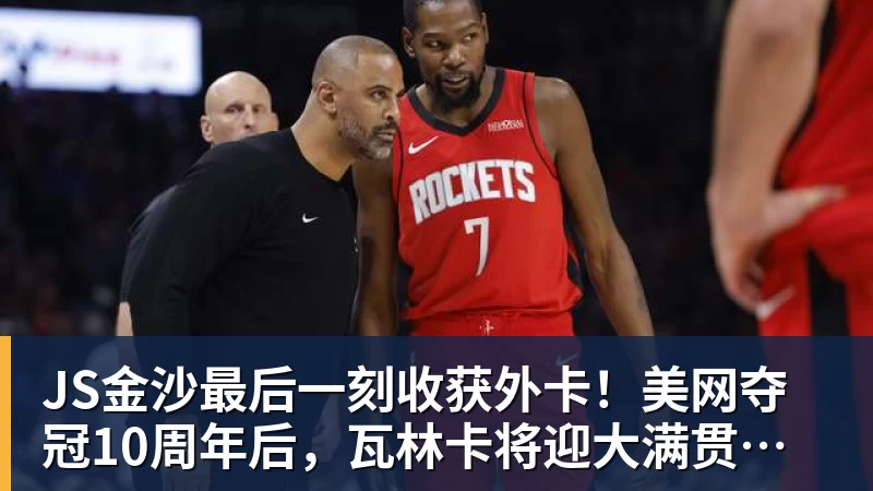 JS金沙最后一刻收获外卡！美网夺冠10周年后，瓦林卡将迎大满贯最后一舞