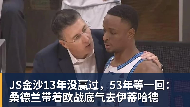 JS金沙13年没赢过，53年等一回：桑德兰带着欧战底气去伊蒂哈德